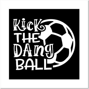 Kick The Dang Ball Soccer Mom Coach Funny Posters and Art